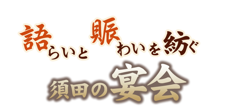 語らいと賑わいを紡ぐ須田のご宴会